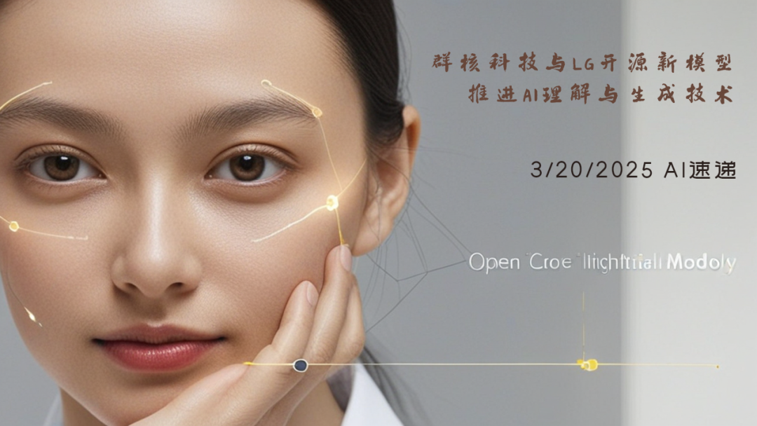 3/20/2025 AI速递 | 群核科技与LG开源新模型，推进AI理解与生成技术